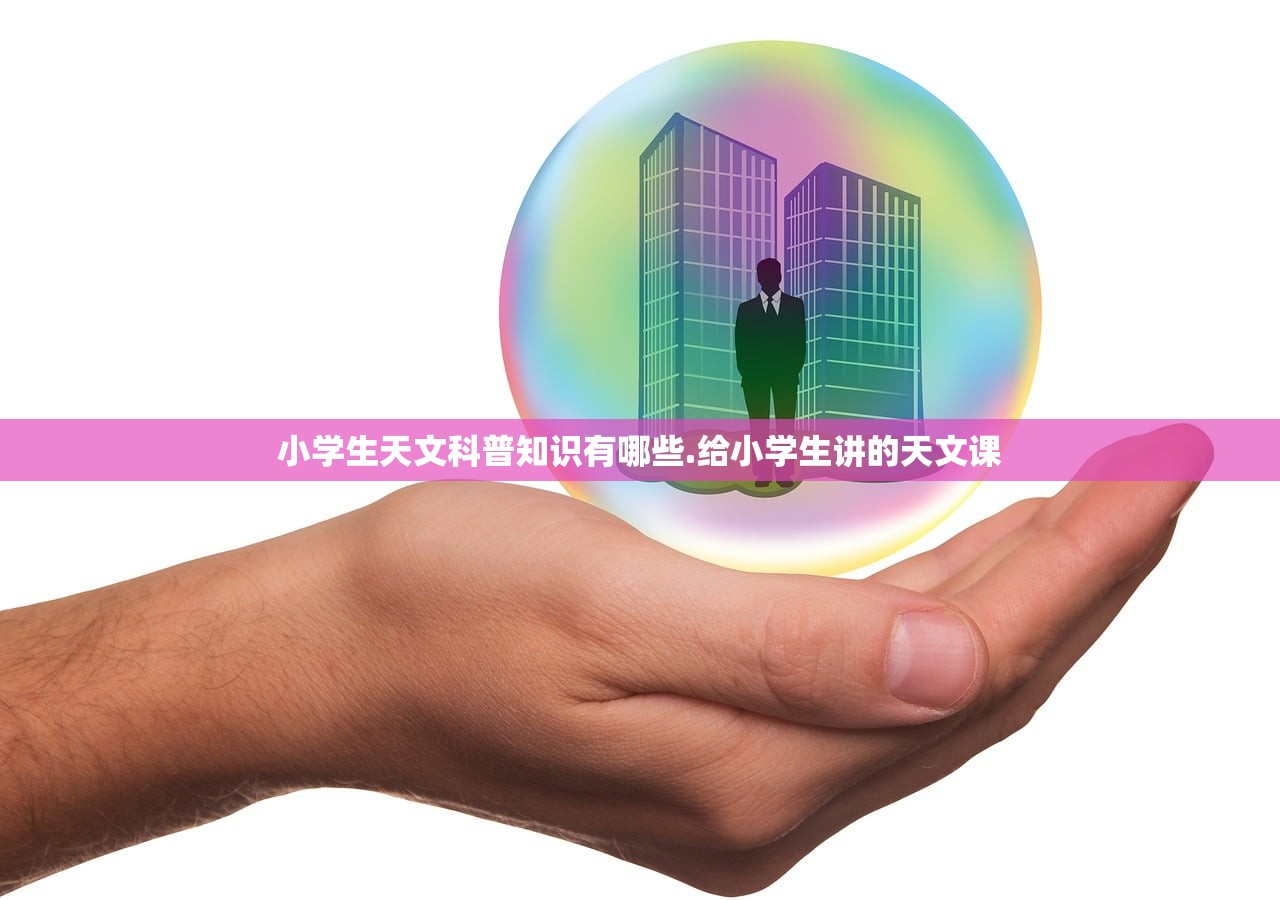 小学生天文科普知识有哪些.给小学生讲的天文课