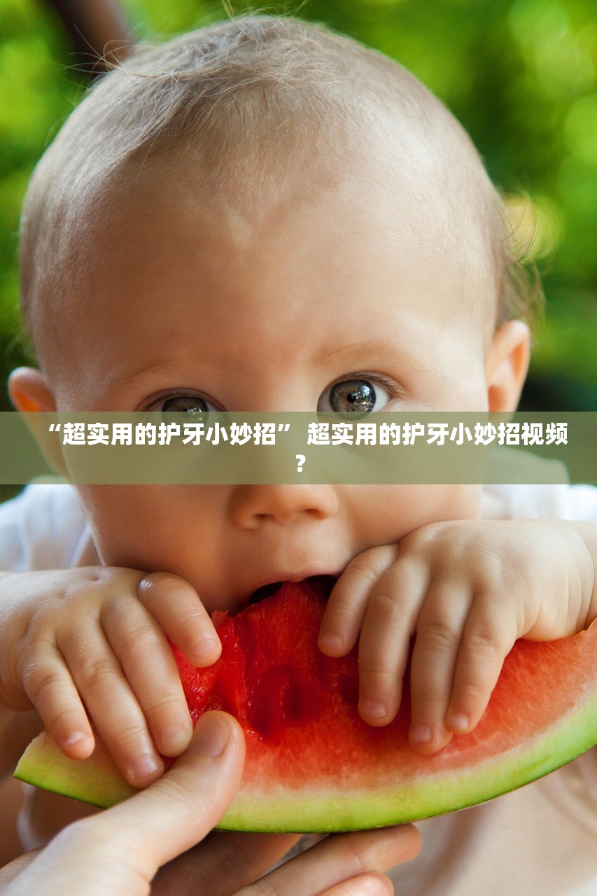 “超实用的护牙小妙招	” 超实用的护牙小妙招视频？