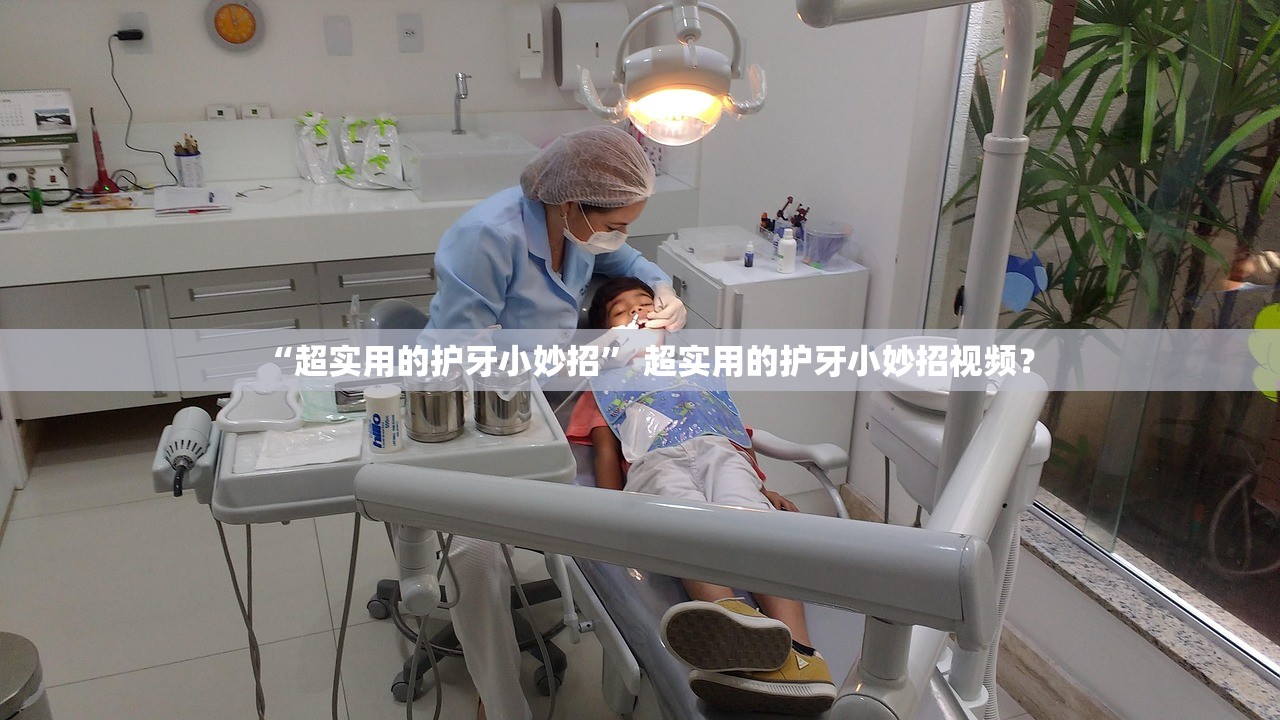 “超实用的护牙小妙招” 超实用的护牙小妙招视频？