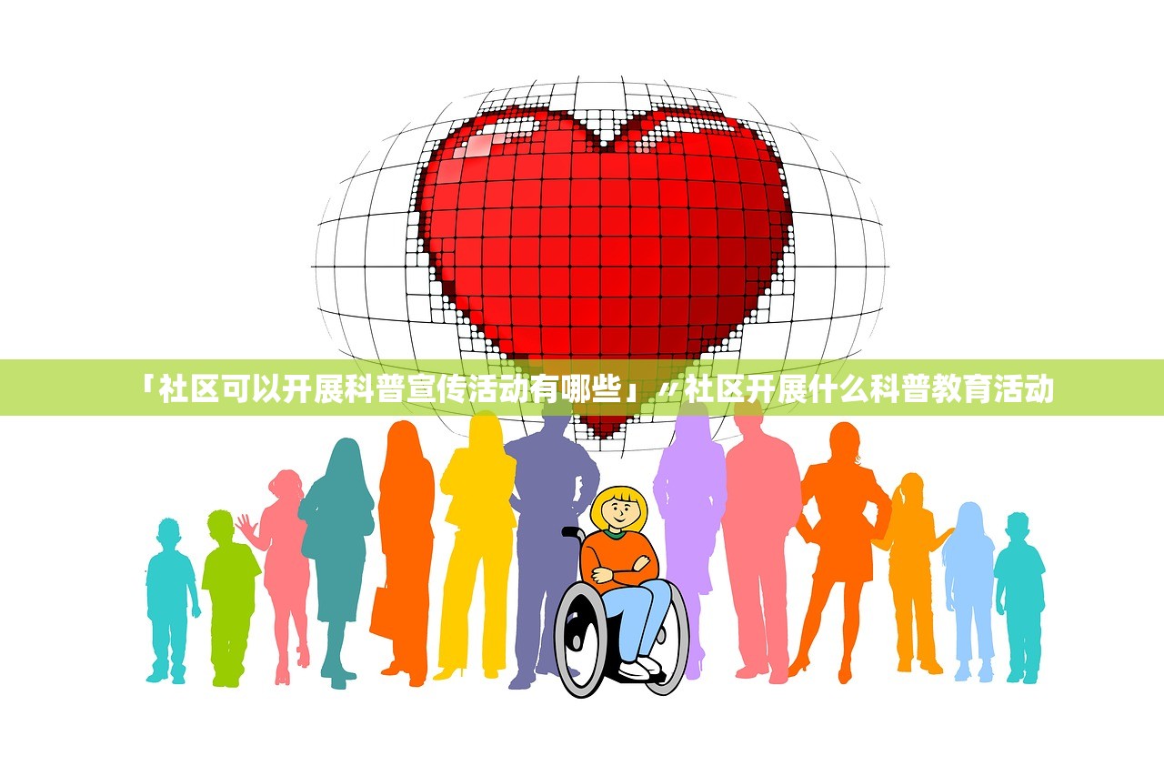 「社区可以开展科普宣传活动有哪些」〃社区开展什么科普教育活动