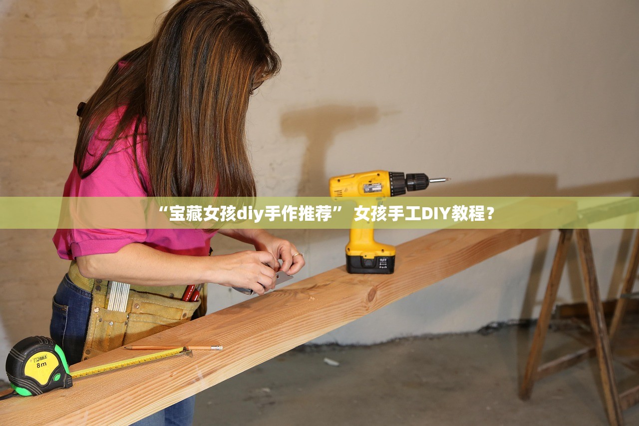 “宝藏女孩diy手作推荐	” 女孩手工DIY教程？