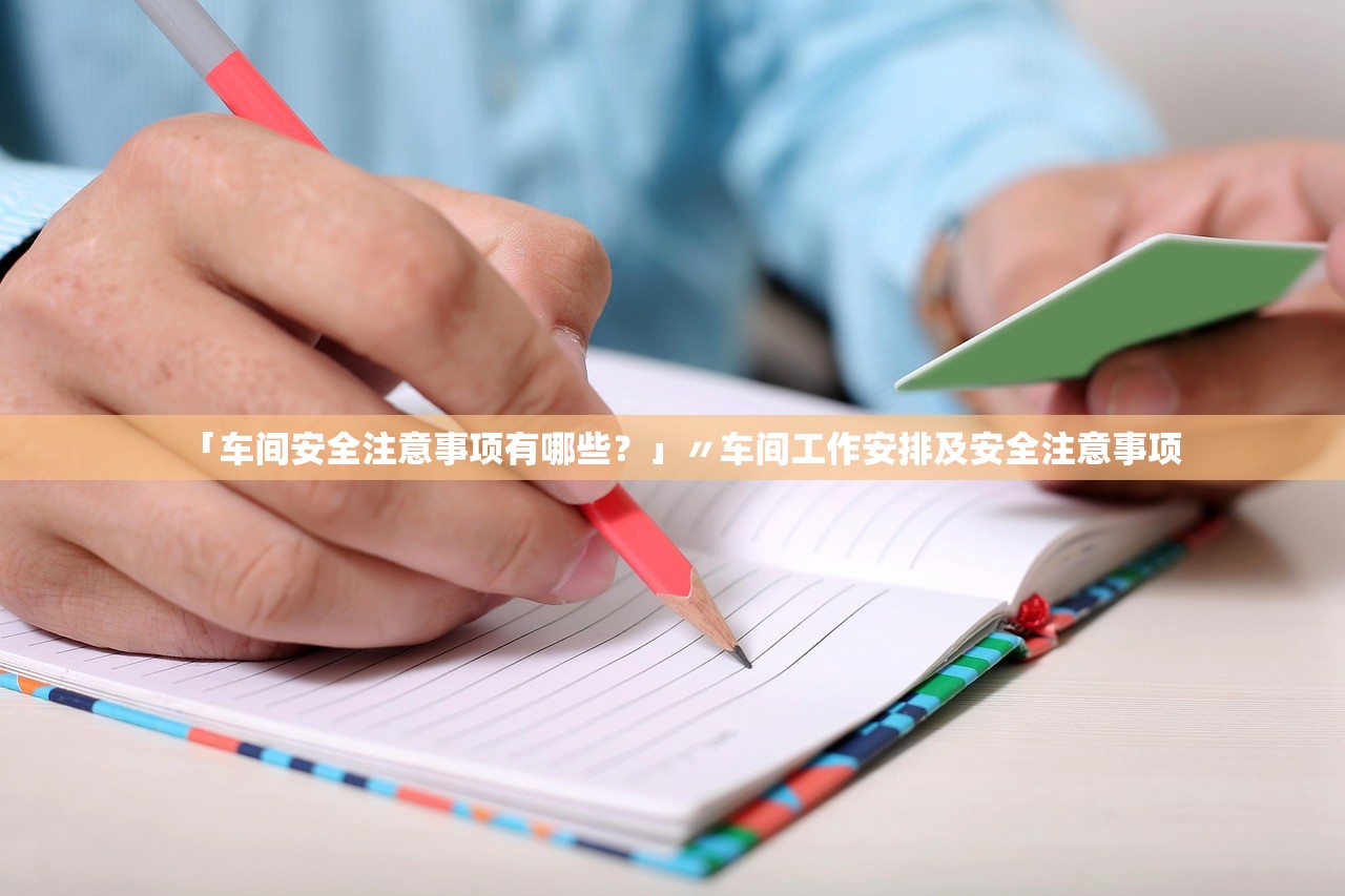 「车间安全注意事项有哪些？」〃车间工作安排及安全注意事项