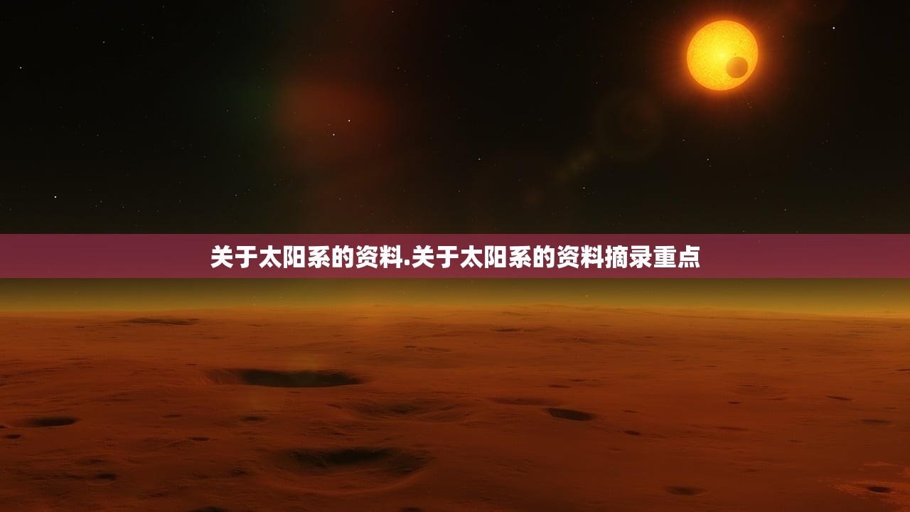 关于太阳系的资料.关于太阳系的资料摘录重点 关于太阳系的资料.关于太阳系的资料摘录重点