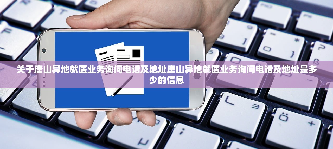 关于唐山异地就医业务询问电话及地址唐山异地就医业务询问电话及地址是多少的信息