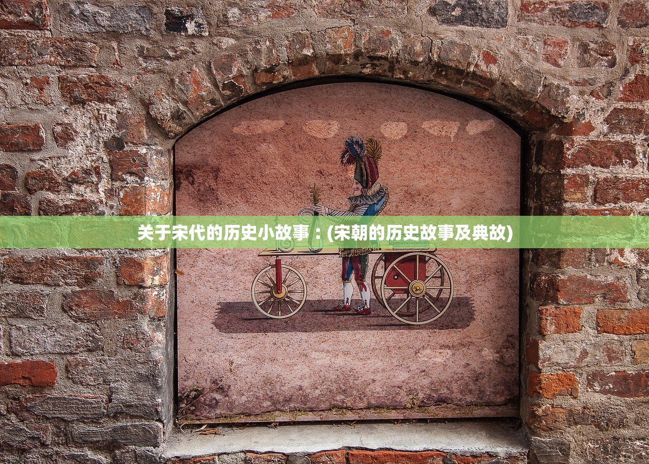 关于宋代的历史小故事︰(宋朝的历史故事及典故)