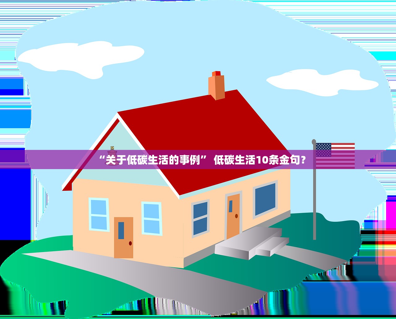 “关于低碳生活的事例” 低碳生活10条金句？