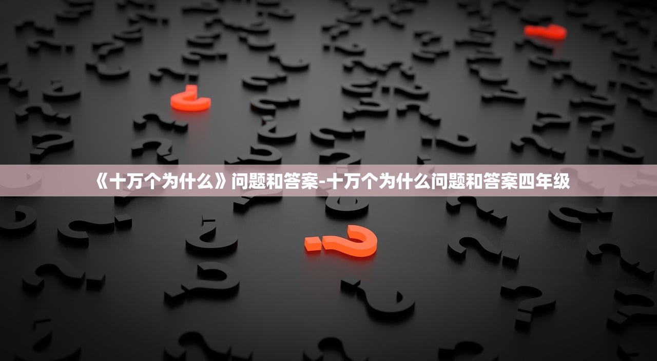 《十万个为什么》问题和答案-十万个为什么问题和答案四年级