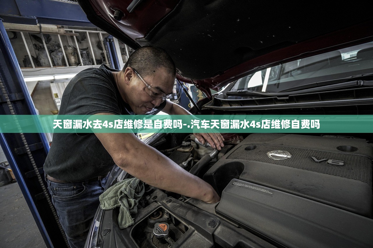 天窗漏水去4s店维修是自费吗-.汽车天窗漏水4s店维修自费吗 天窗漏水去4s店维修是自费吗-.汽车天窗漏水4s店维修自费吗