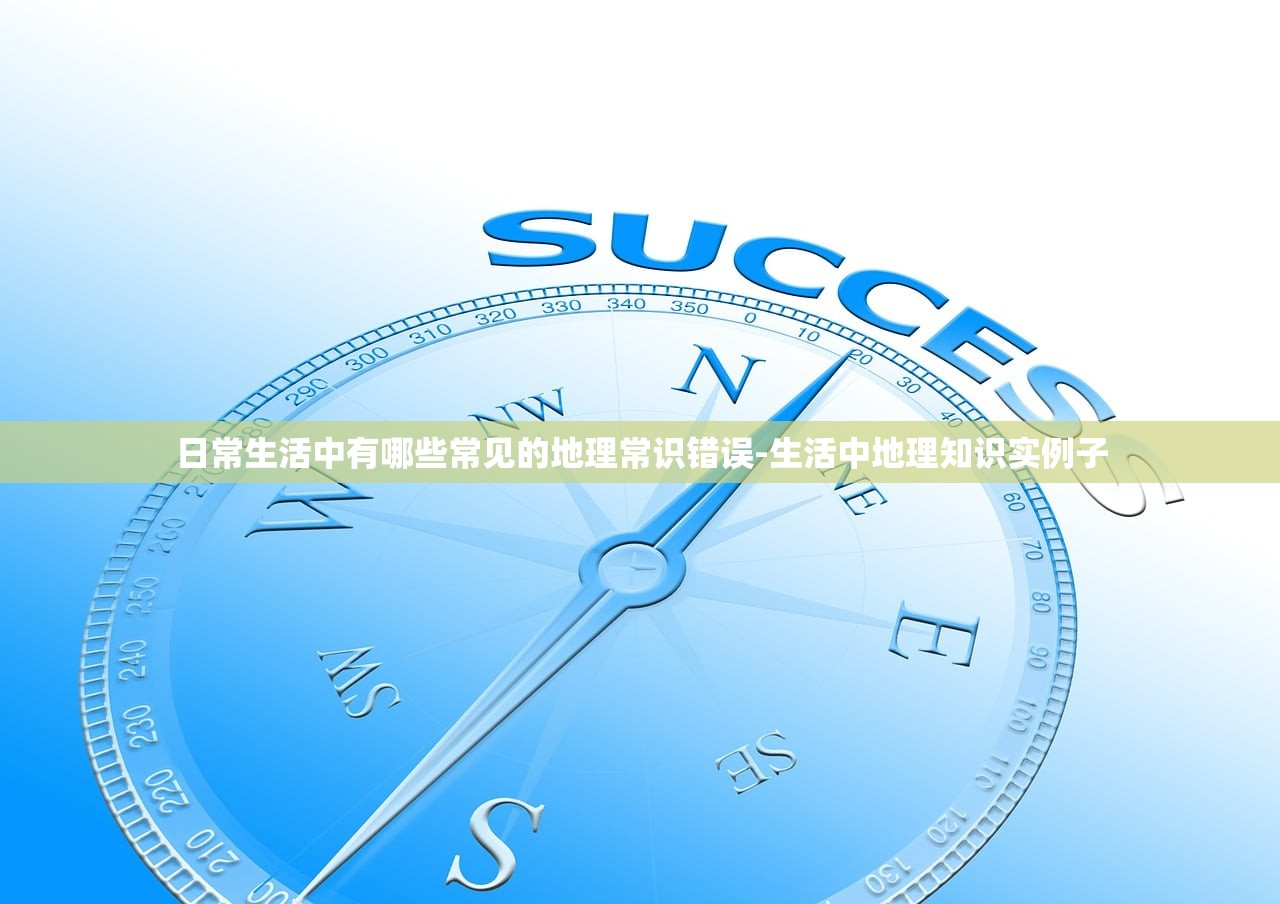 日常生活中有哪些常见的地理常识错误-生活中地理知识实例子