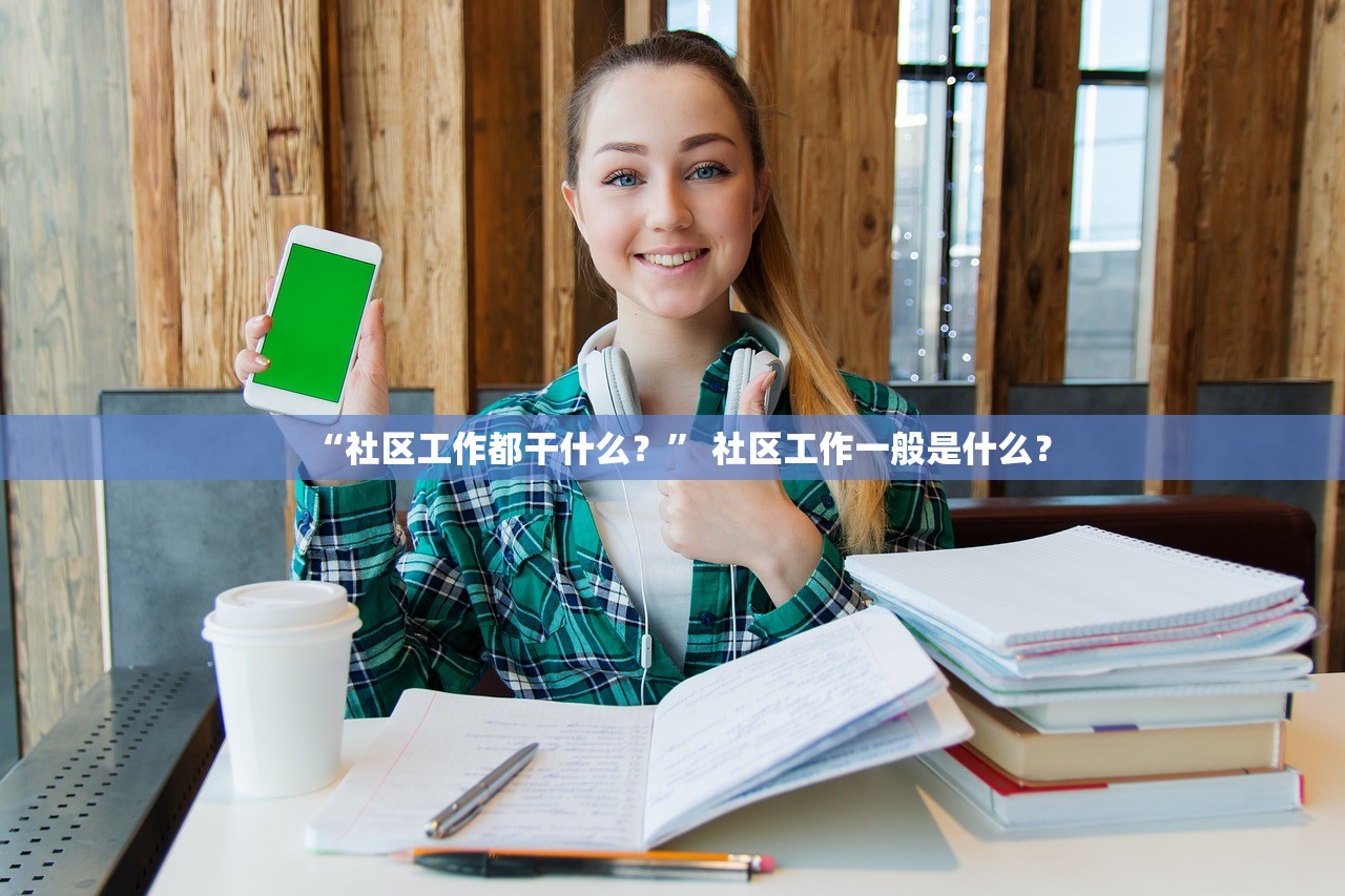 “社区工作都干什么？” 社区工作一般是什么？
