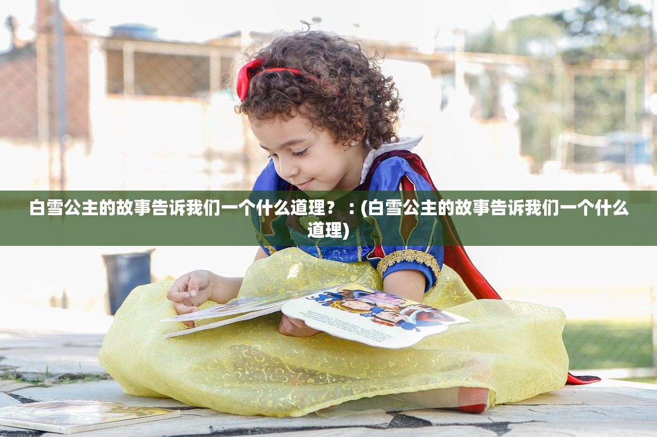 白雪公主的故事告诉我们一个什么道理？︰(白雪公主的故事告诉我们一个什么道理)