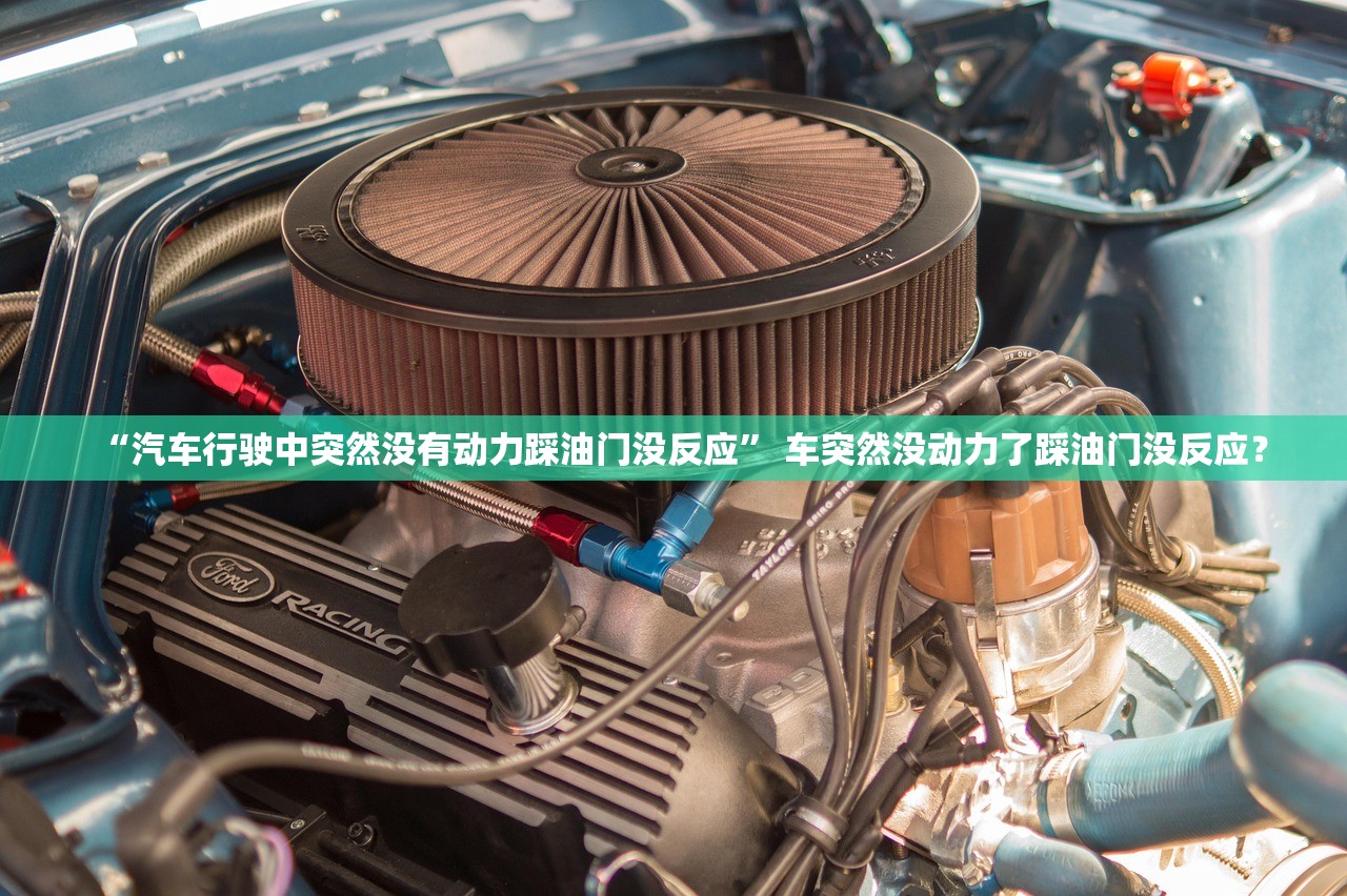 “汽车行驶中突然没有动力踩油门没反应	” 车突然没动力了踩油门没反应？