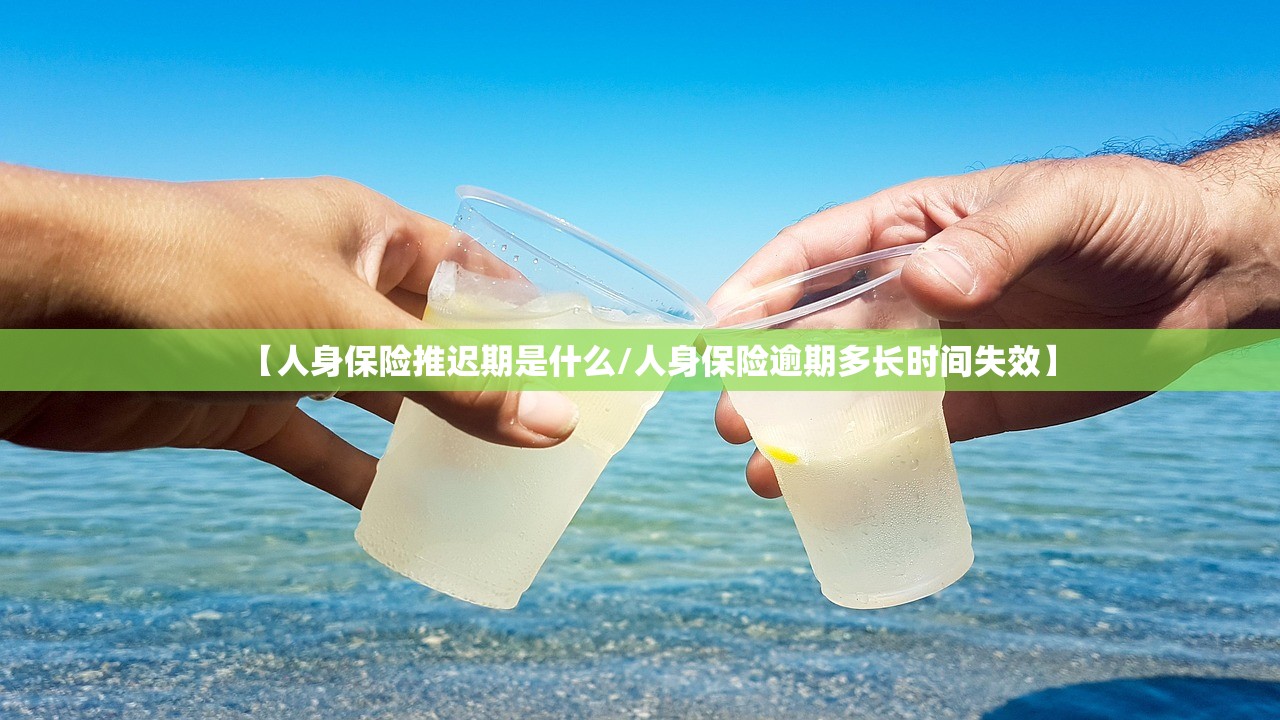 【人身保险推迟期是什么/人身保险逾期多长时间失效】