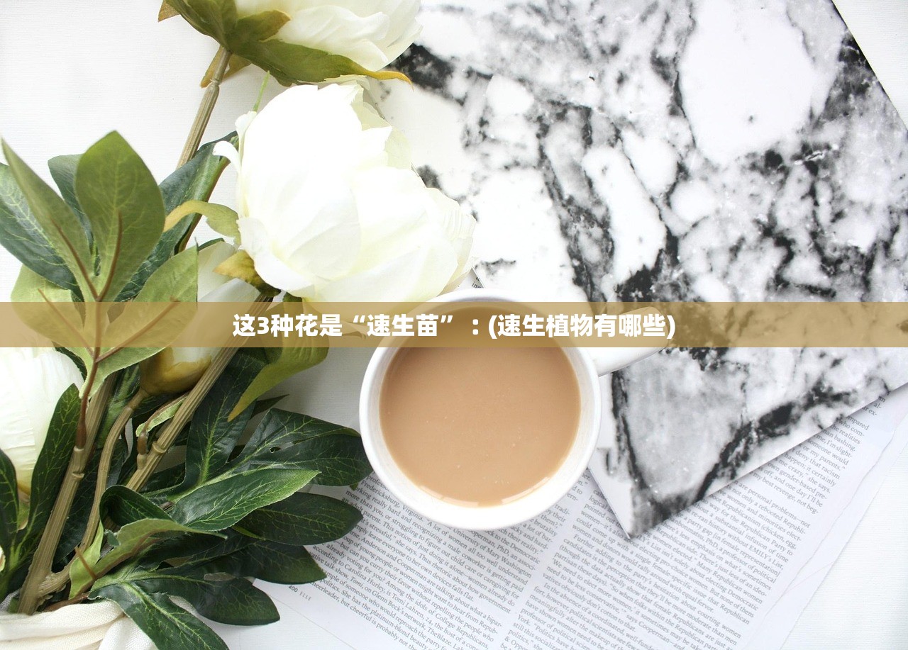 这3种花是“速生苗”︰(速生植物有哪些)