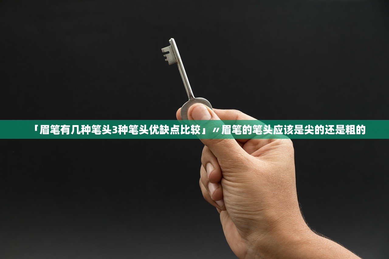 「眉笔有几种笔头3种笔头优缺点比较」〃眉笔的笔头应该是尖的还是粗的