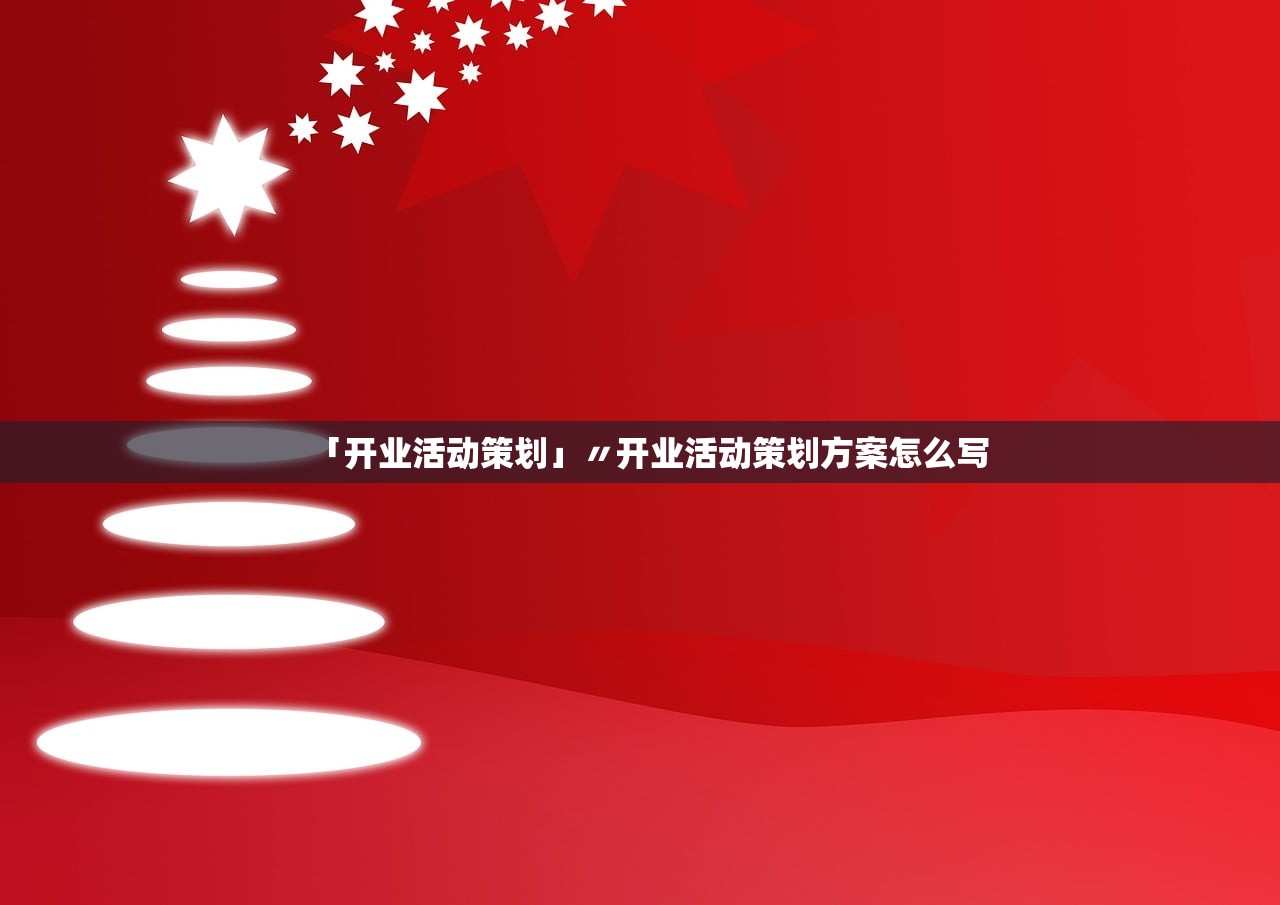 「开业活动策划」〃开业活动策划方案怎么写