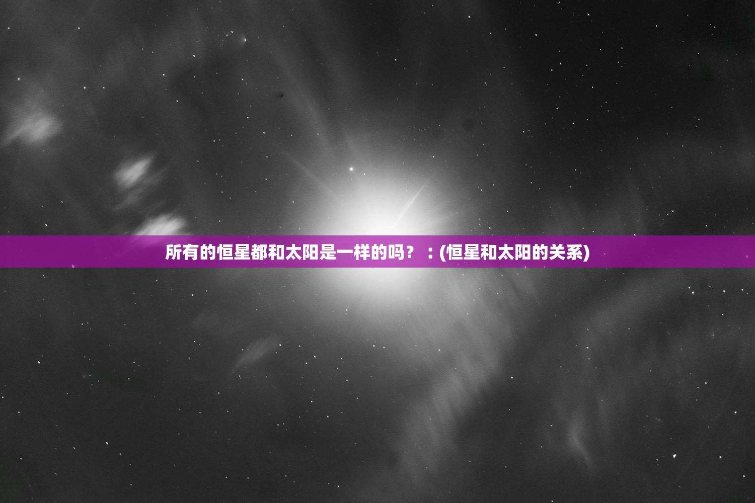 所有的恒星都和太阳是一样的吗?︰(恒星和太阳的关系) 所有的恒星都和太阳是一样的吗?︰(恒星和太阳的关系)