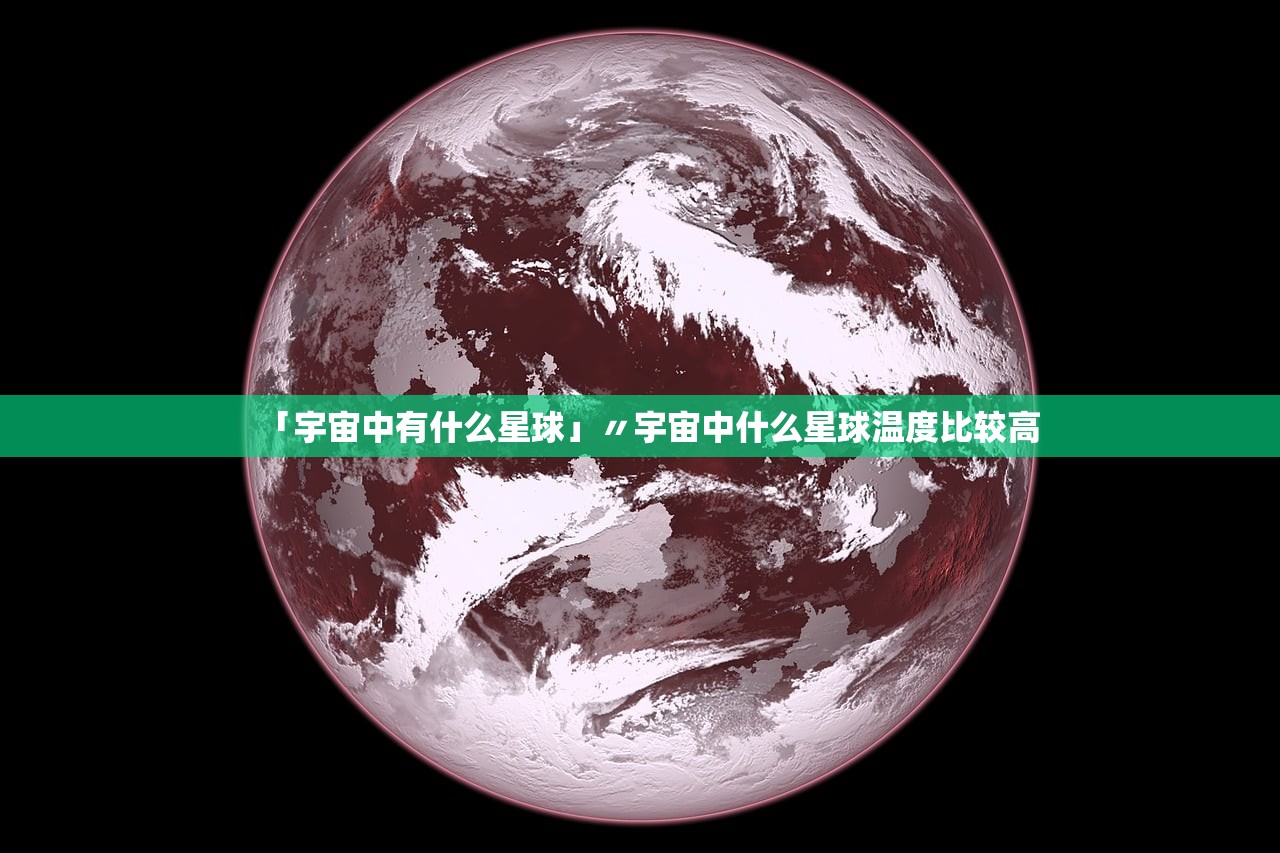 「宇宙中有什么星球」〃宇宙中什么星球温度比较高