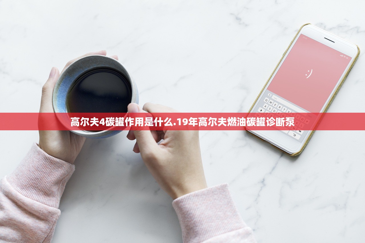 高尔夫4碳罐作用是什么.19年高尔夫燃油碳罐诊断泵