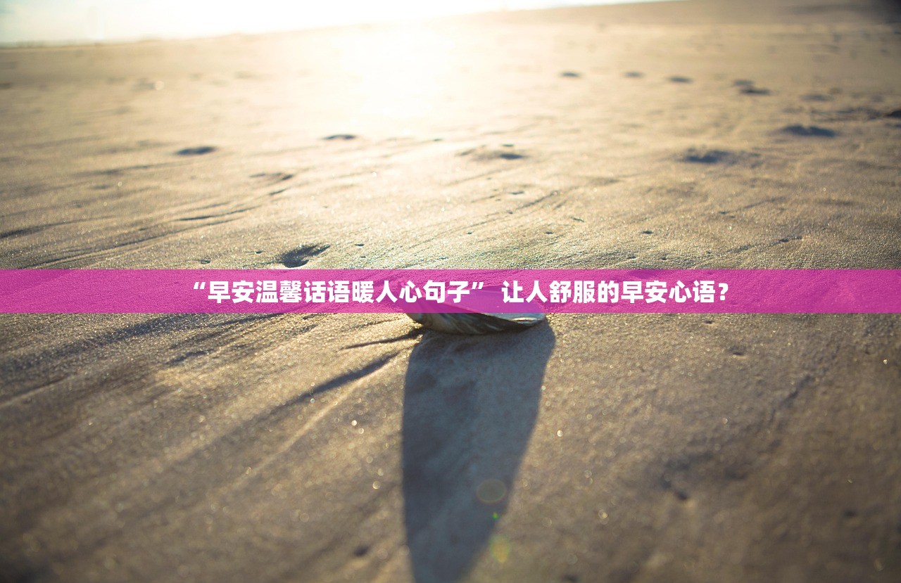 “早安温馨话语暖人心句子	” 让人舒服的早安心语？