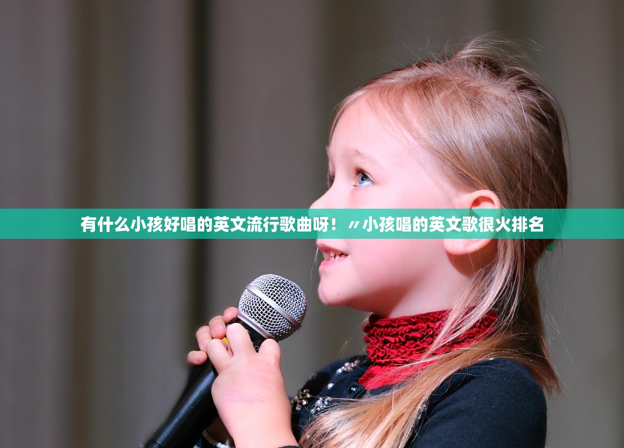 有什么小孩好唱的英文流行歌曲呀！〃小孩唱的英文歌很火排名