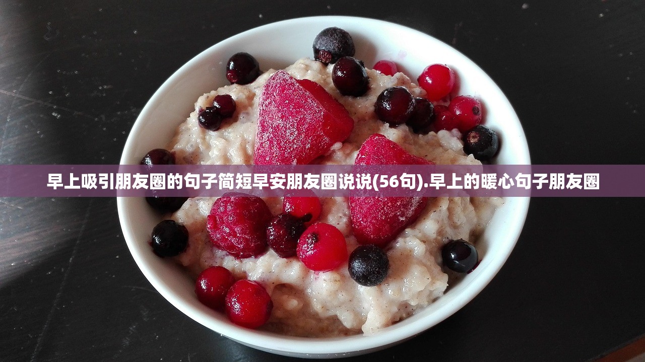 早上吸引朋友圈的句子简短早安朋友圈说说(56句).早上的暖心句子朋友圈
