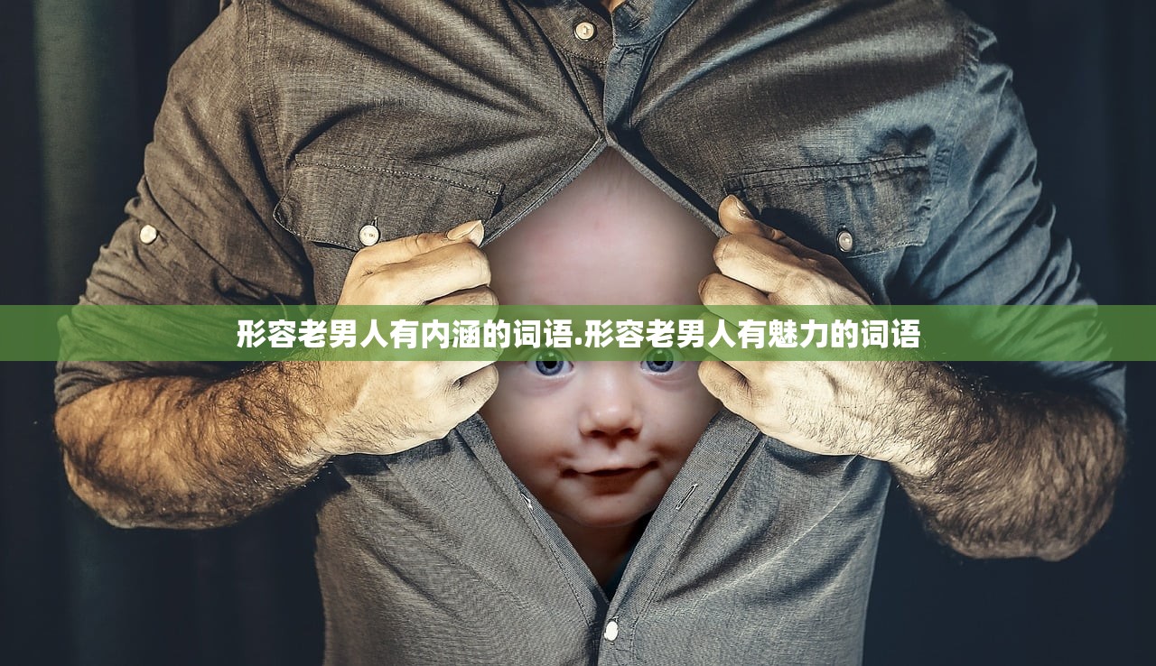 形容老男人有内涵的词语.形容老男人有魅力的词语