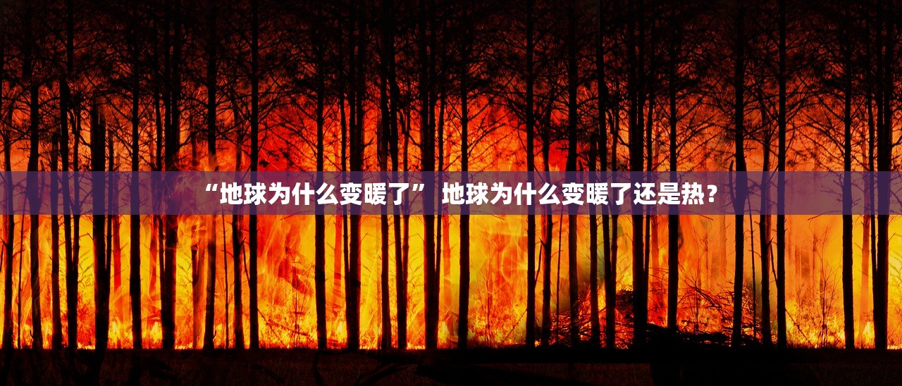“地球为什么变暖了” 地球为什么变暖了还是热？
