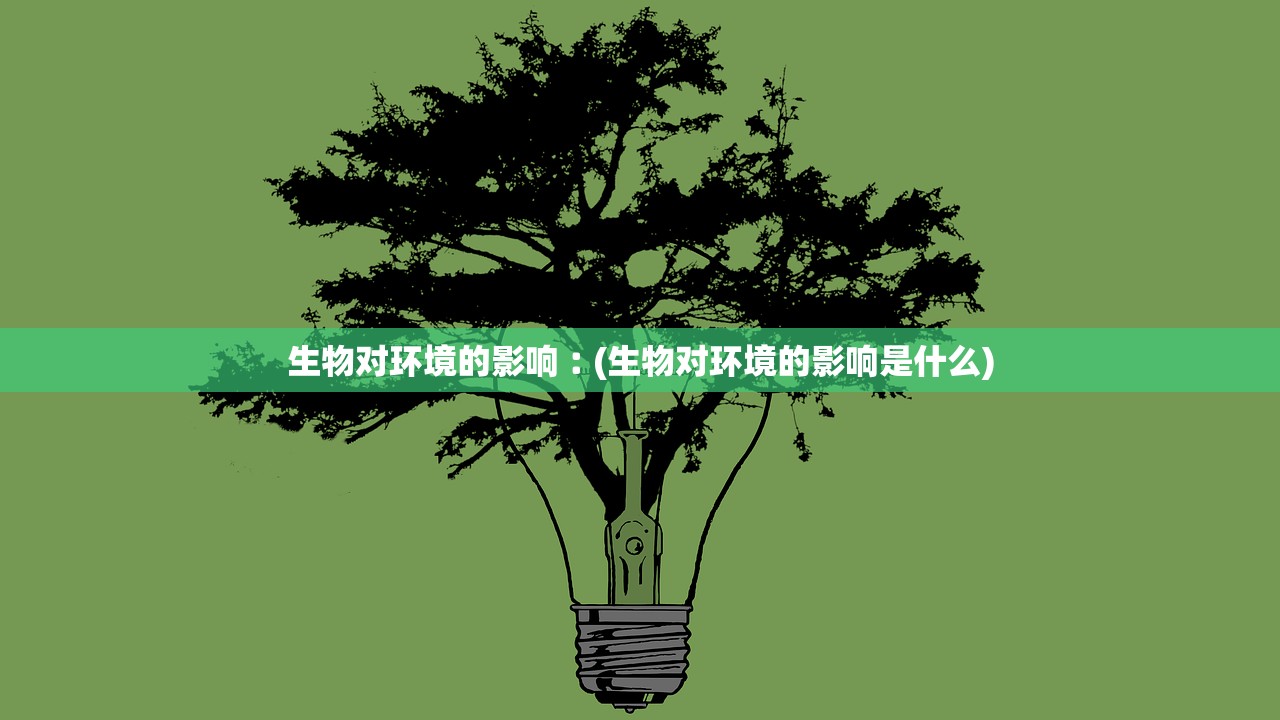 生物对环境的影响︰(生物对环境的影响是什么)