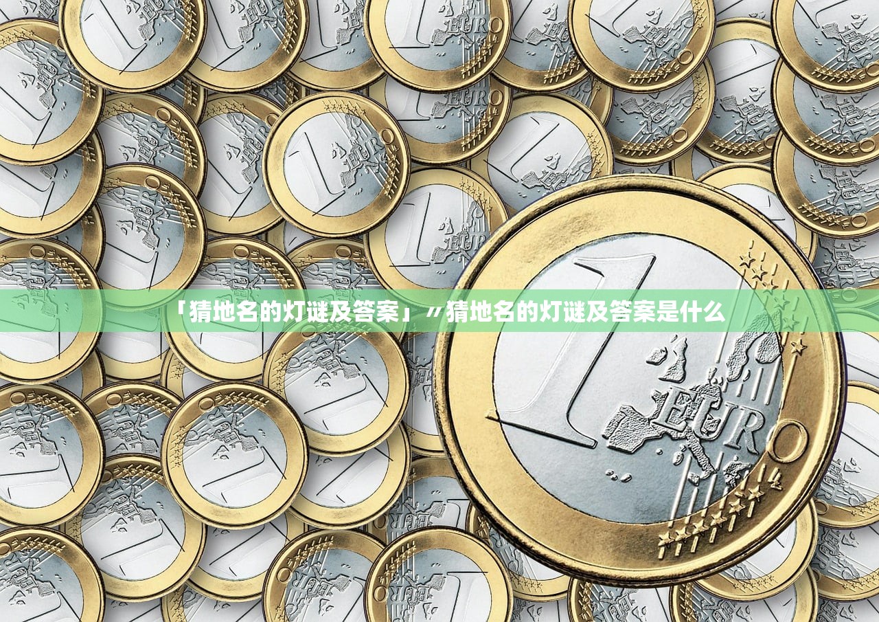 「猜地名的灯谜及答案」〃猜地名的灯谜及答案是什么 「猜地名的灯谜及答案」〃猜地名的灯谜及答案是什么