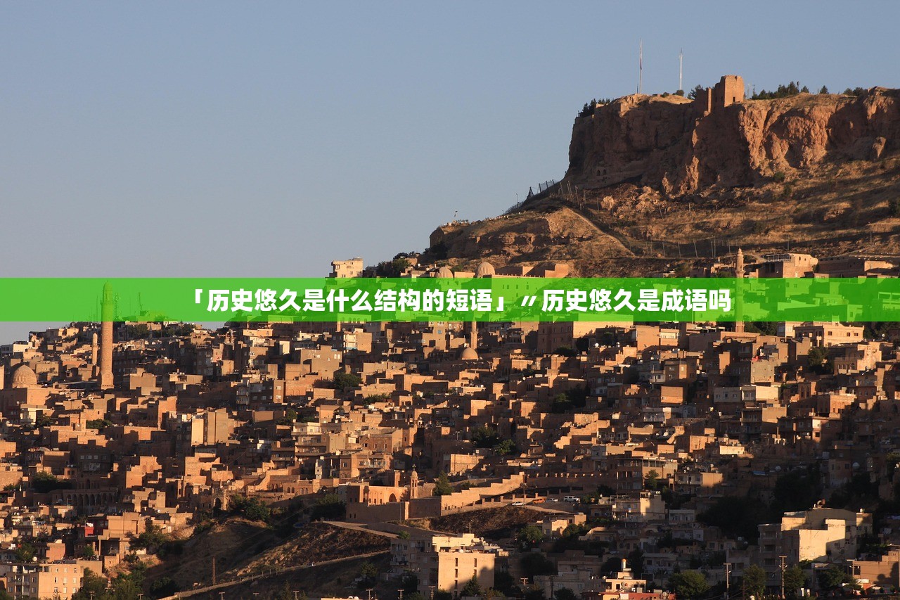 「历史悠久是什么结构的短语」〃历史悠久是成语吗
