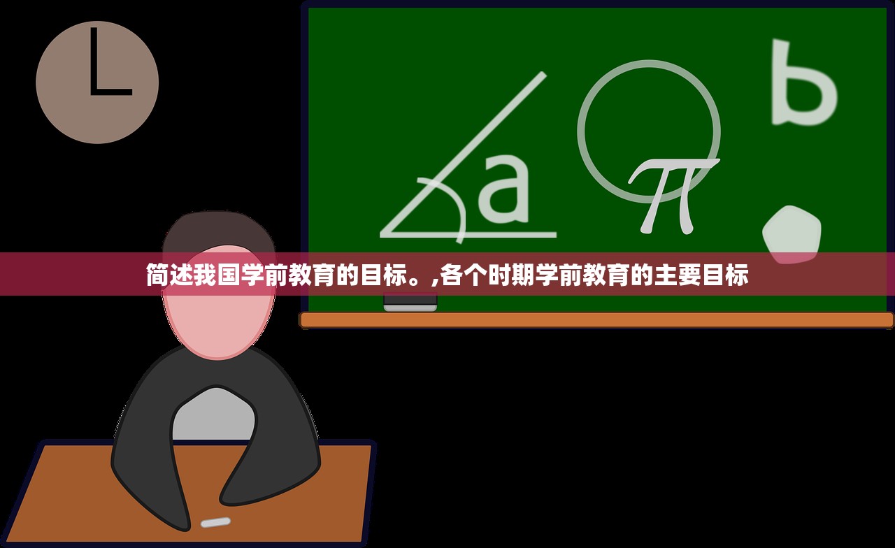 简述我国学前教育的目标。,各个时期学前教育的主要目标