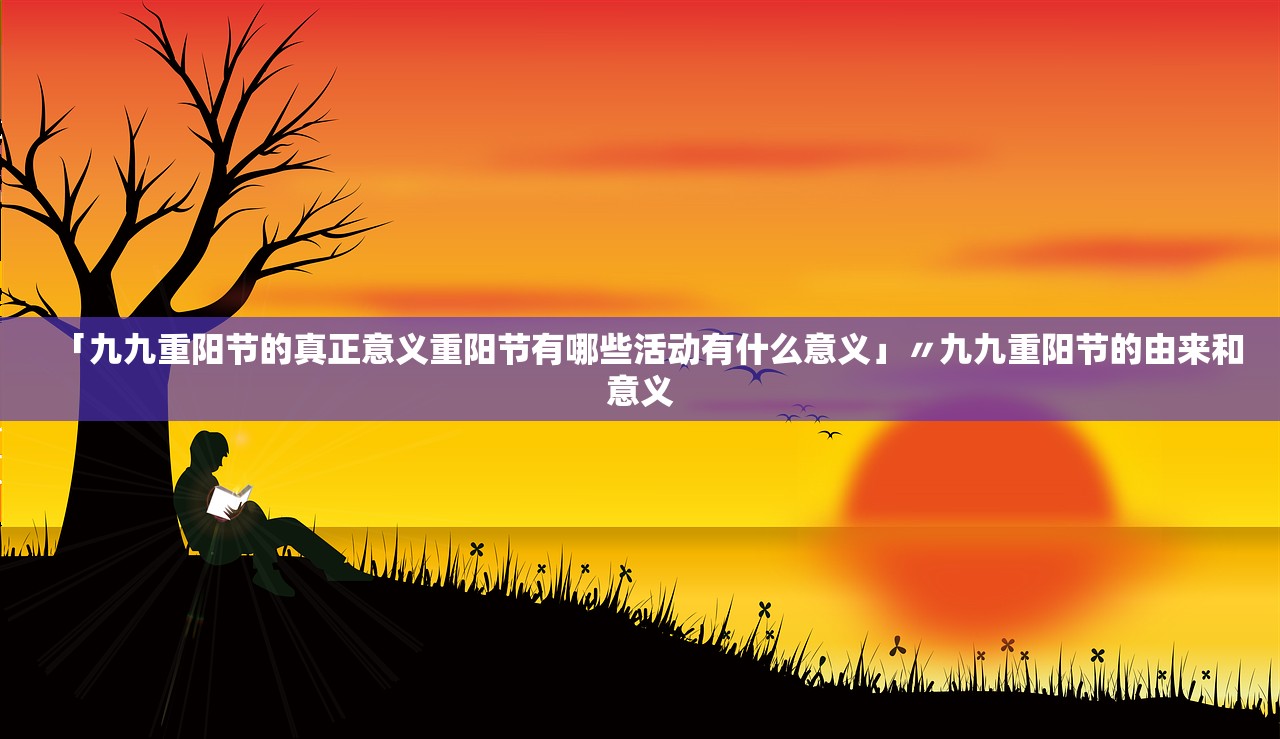「九九重阳节的真正意义重阳节有哪些活动有什么意义」〃九九重阳节的由来和意义