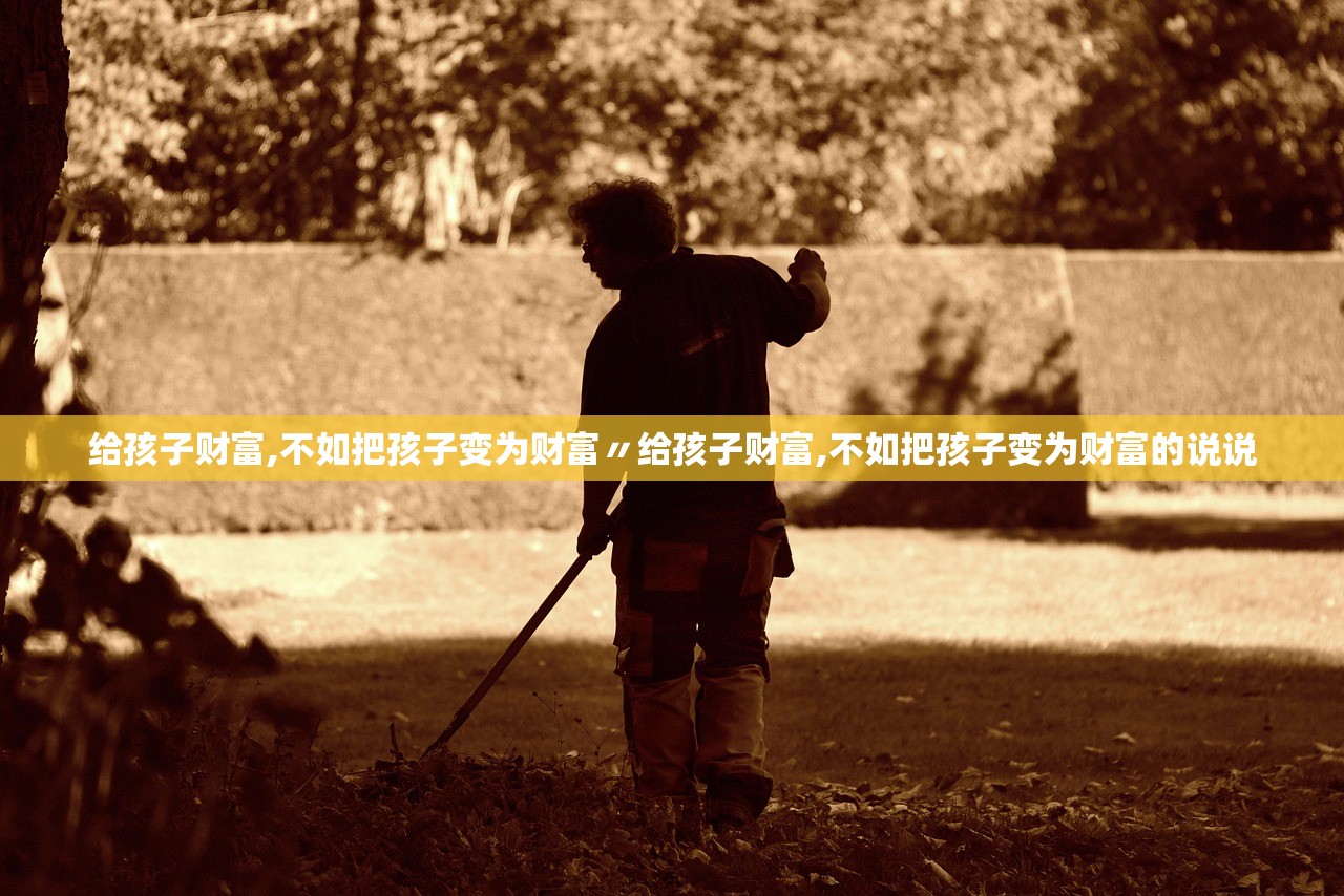 给孩子财富,不如把孩子变为财富〃给孩子财富,不如把孩子变为财富的说说
