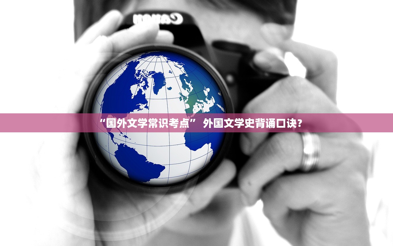 “国外文学常识考点” 外国文学史背诵口诀？