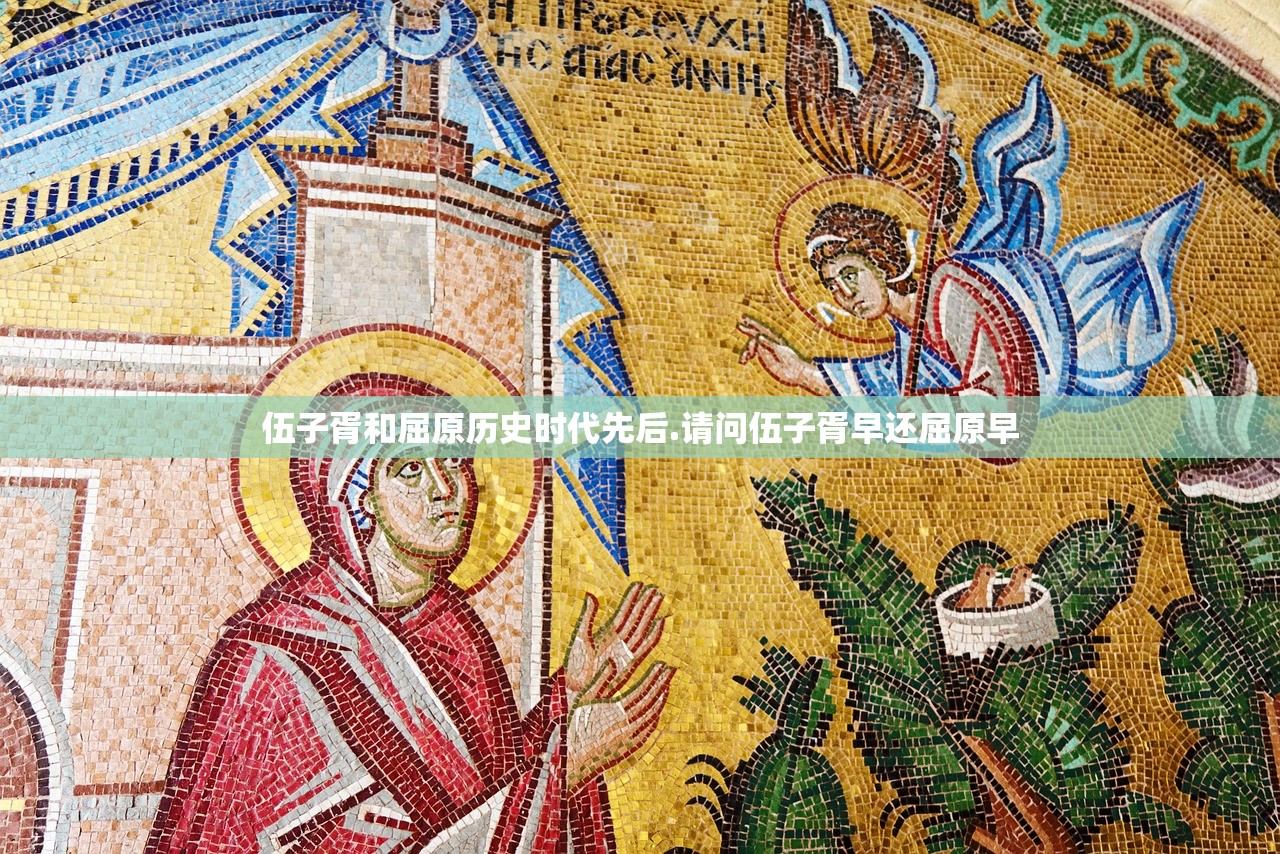 伍子胥和屈原历史时代先后.请问伍子胥早还屈原早