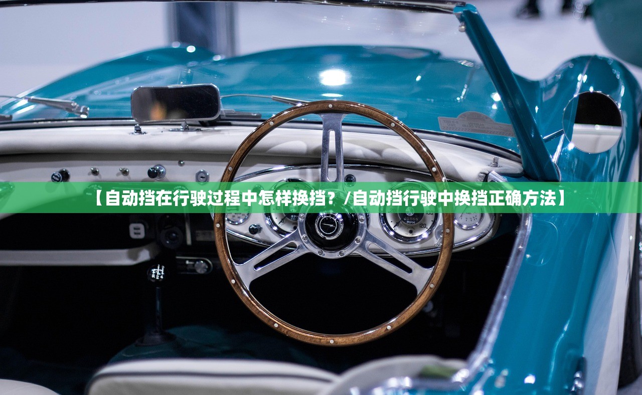 【自动挡在行驶过程中怎样换挡？/自动挡行驶中换挡正确方法】