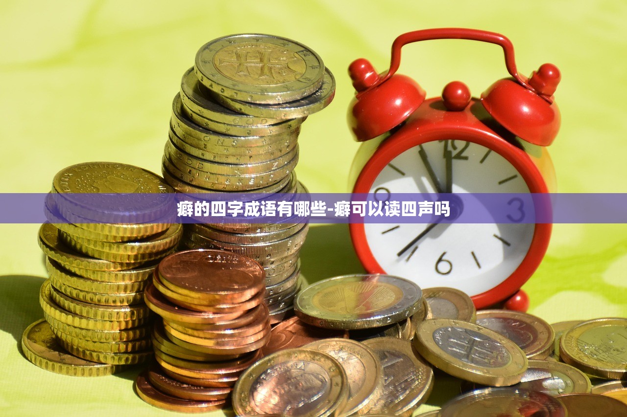 癖的四字成语有哪些-癖可以读四声吗