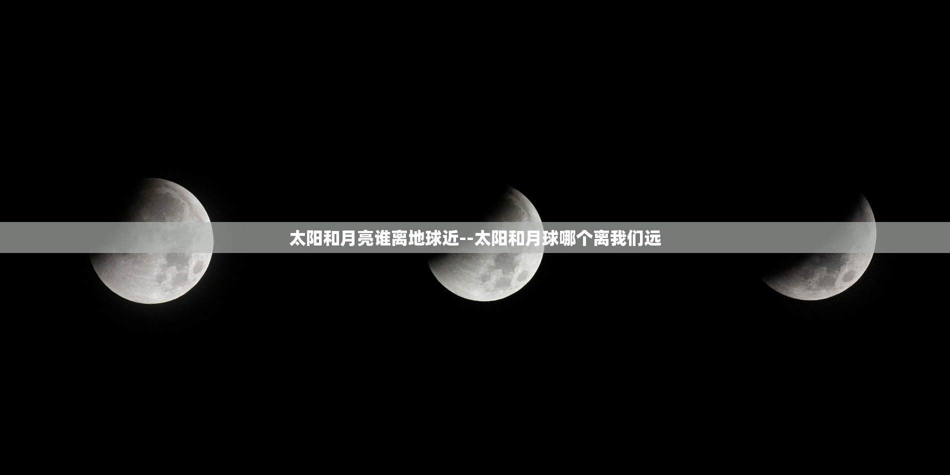 太阳和月亮谁离地球近--太阳和月球哪个离我们远 太阳和月亮谁离地球近--太阳和月球哪个离我们远