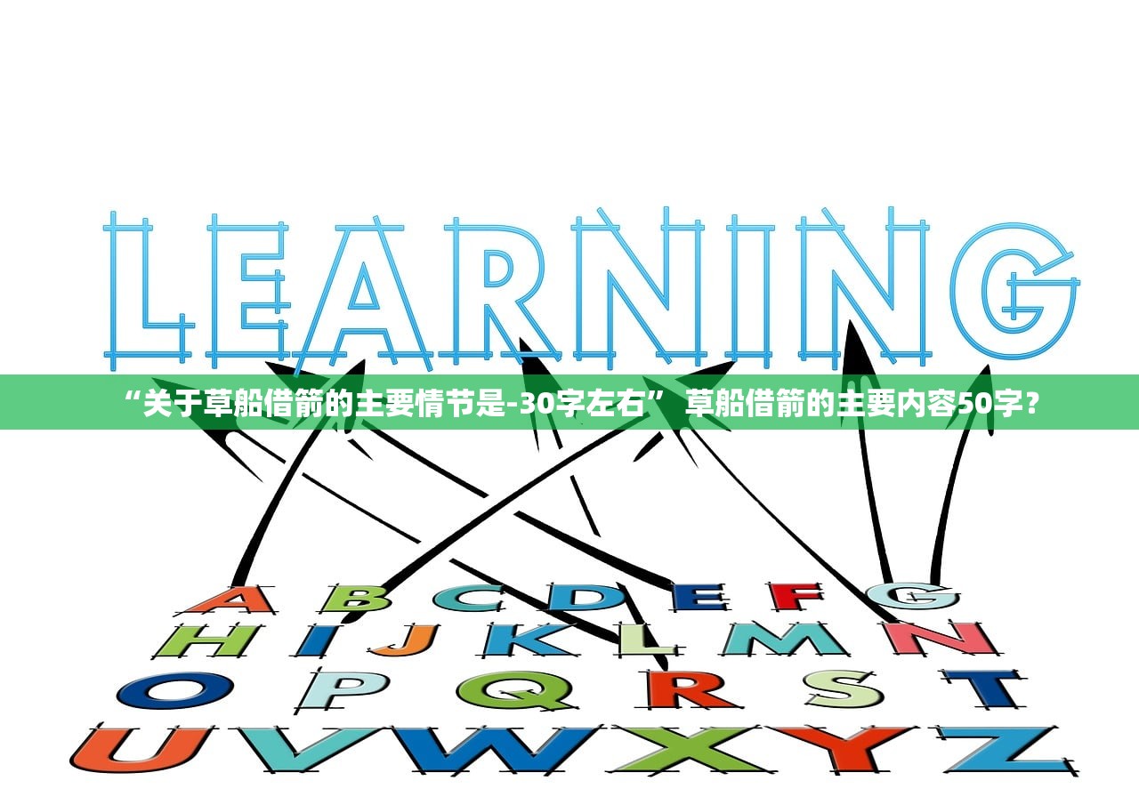 “关于草船借箭的主要情节是-30字左右” 草船借箭的主要内容50字？