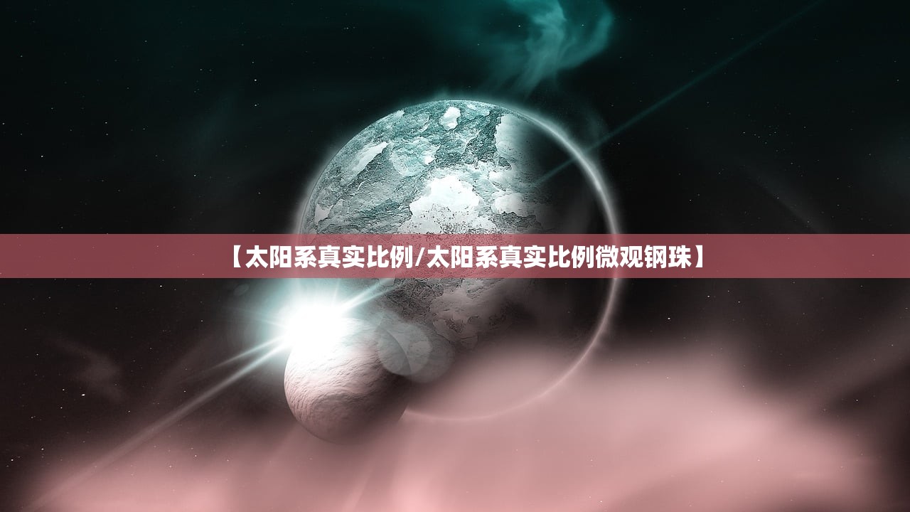 【太阳系真实比例/太阳系真实比例微观钢珠】