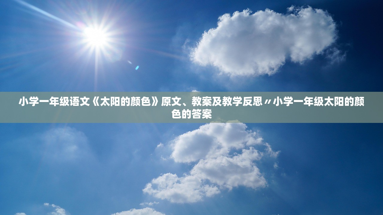 小学一年级语文《太阳的颜色》原文	、教案及教学反思〃小学一年级太阳的颜色的答案