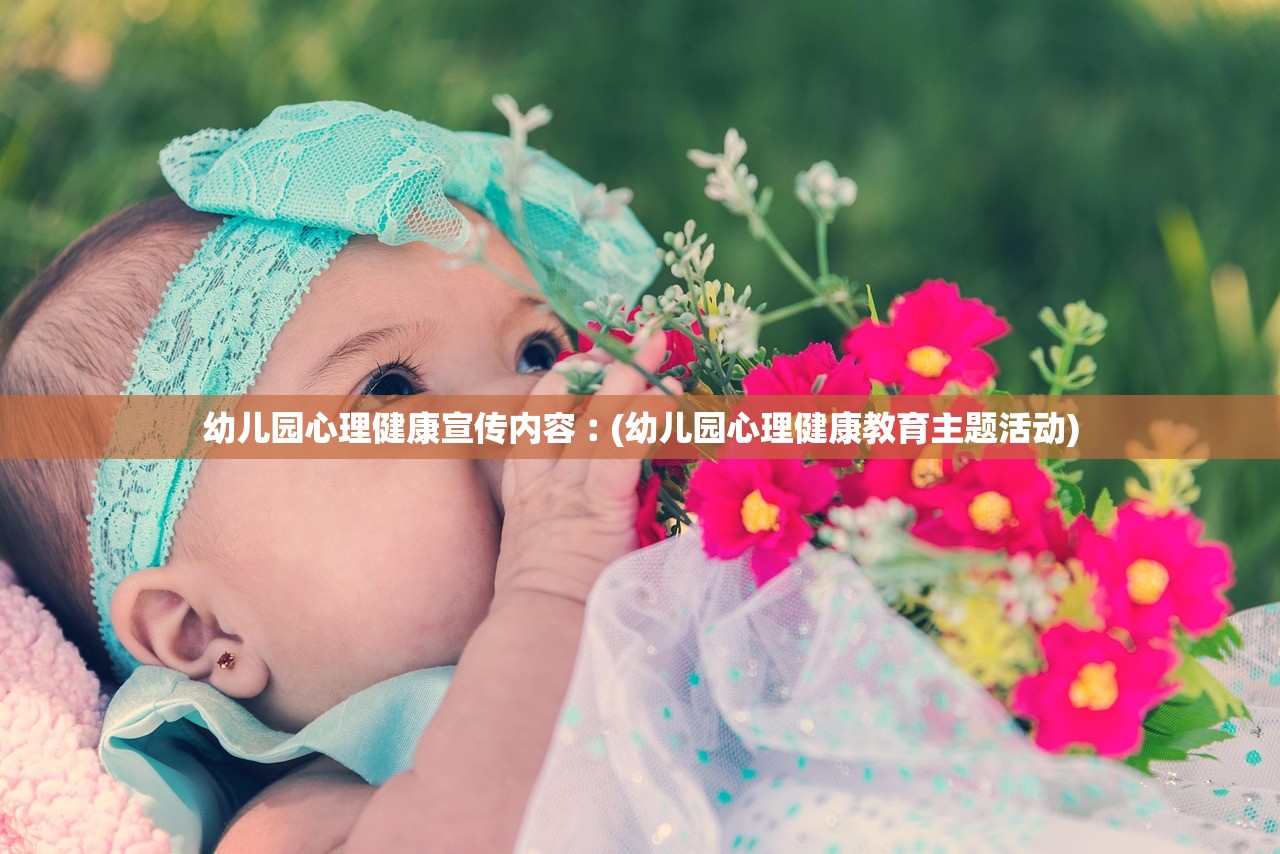 幼儿园心理健康宣传内容︰(幼儿园心理健康教育主题活动)