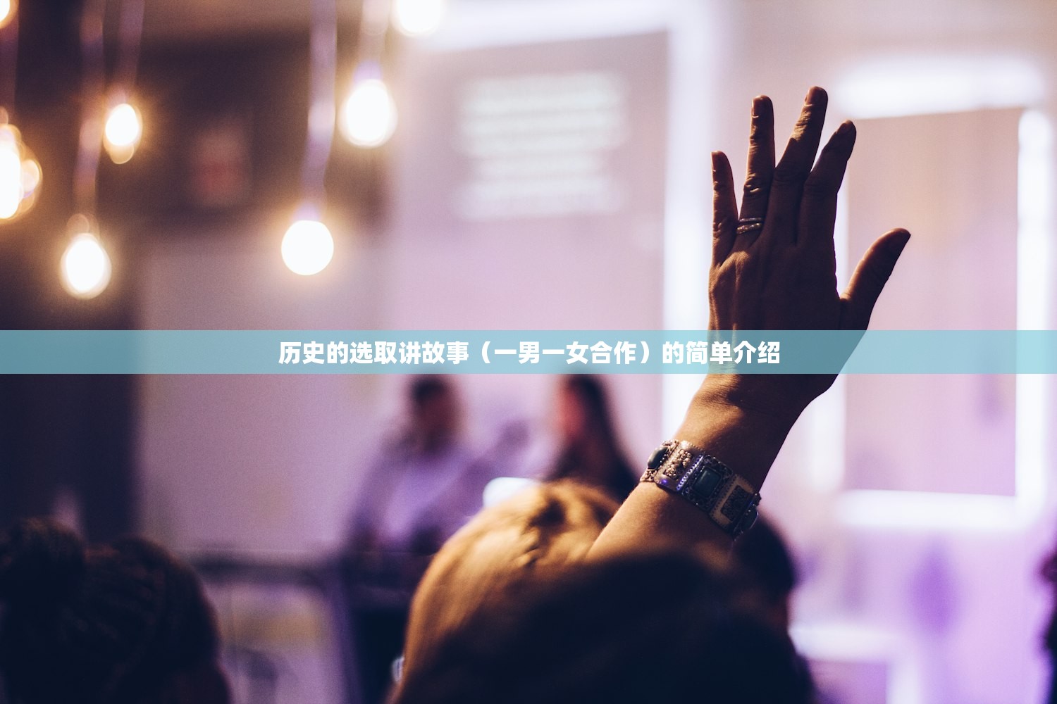 历史的选取讲故事（一男一女合作）的简单介绍