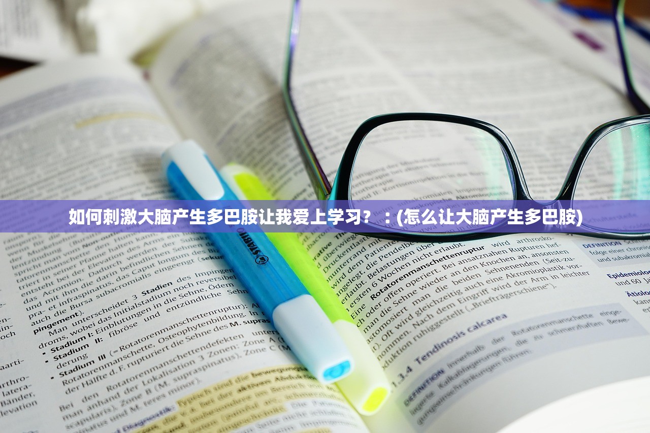 如何刺激大脑产生多巴胺让我爱上学习？︰(怎么让大脑产生多巴胺)