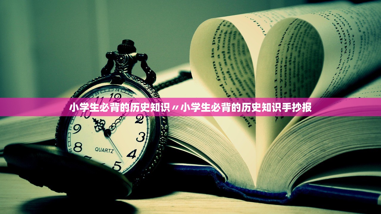 小学生必背的历史知识〃小学生必背的历史知识手抄报