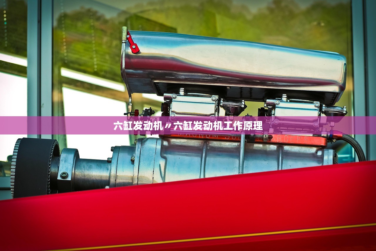六缸发动机〃六缸发动机工作原理