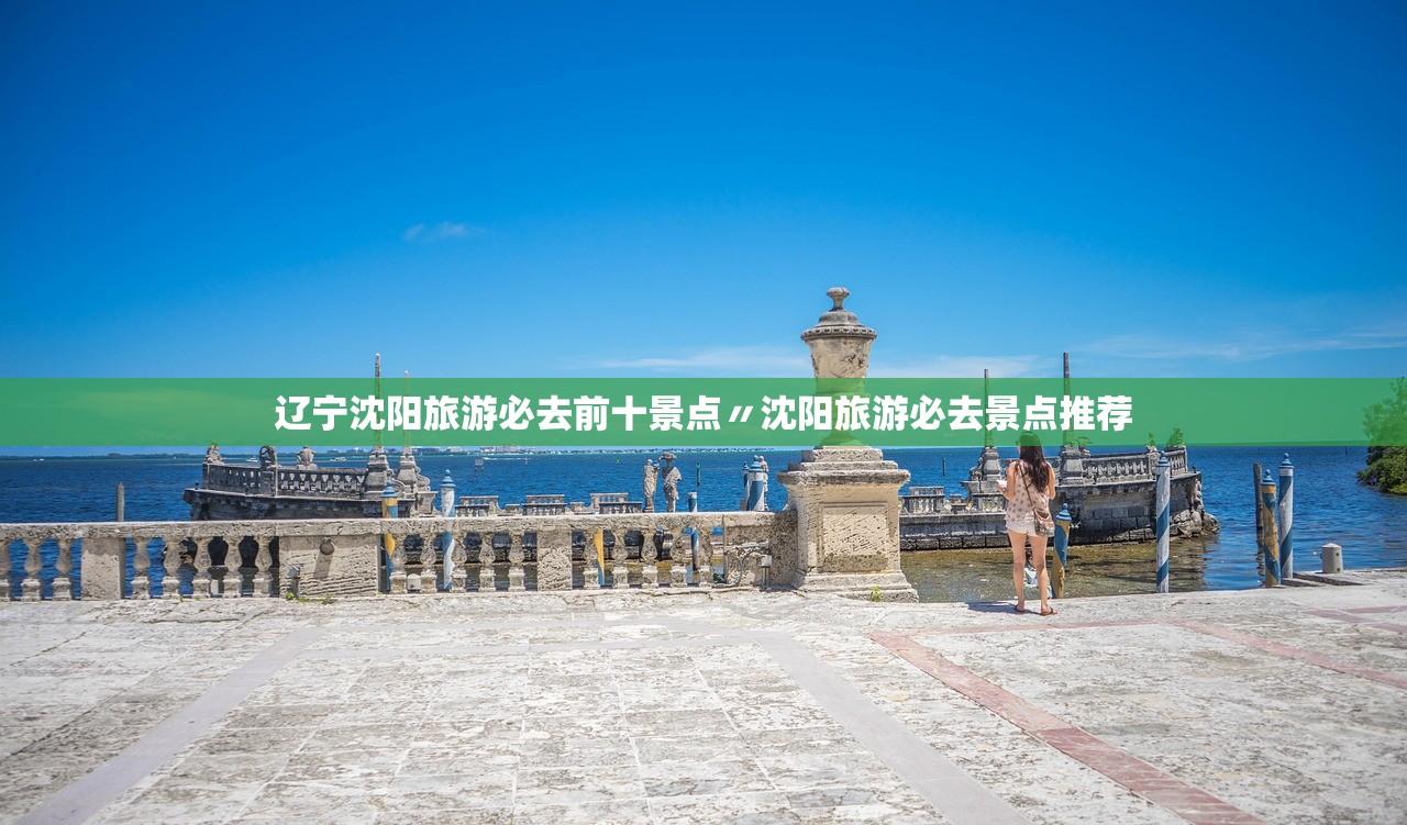 辽宁沈阳旅游必去前十景点〃沈阳旅游必去景点推荐