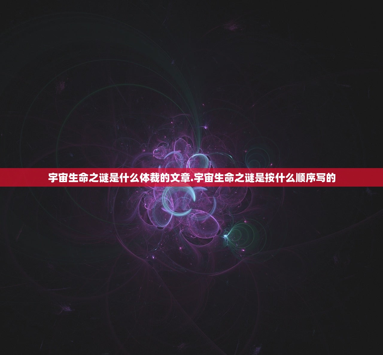 宇宙生命之谜是什么体裁的文章.宇宙生命之谜是按什么顺序写的