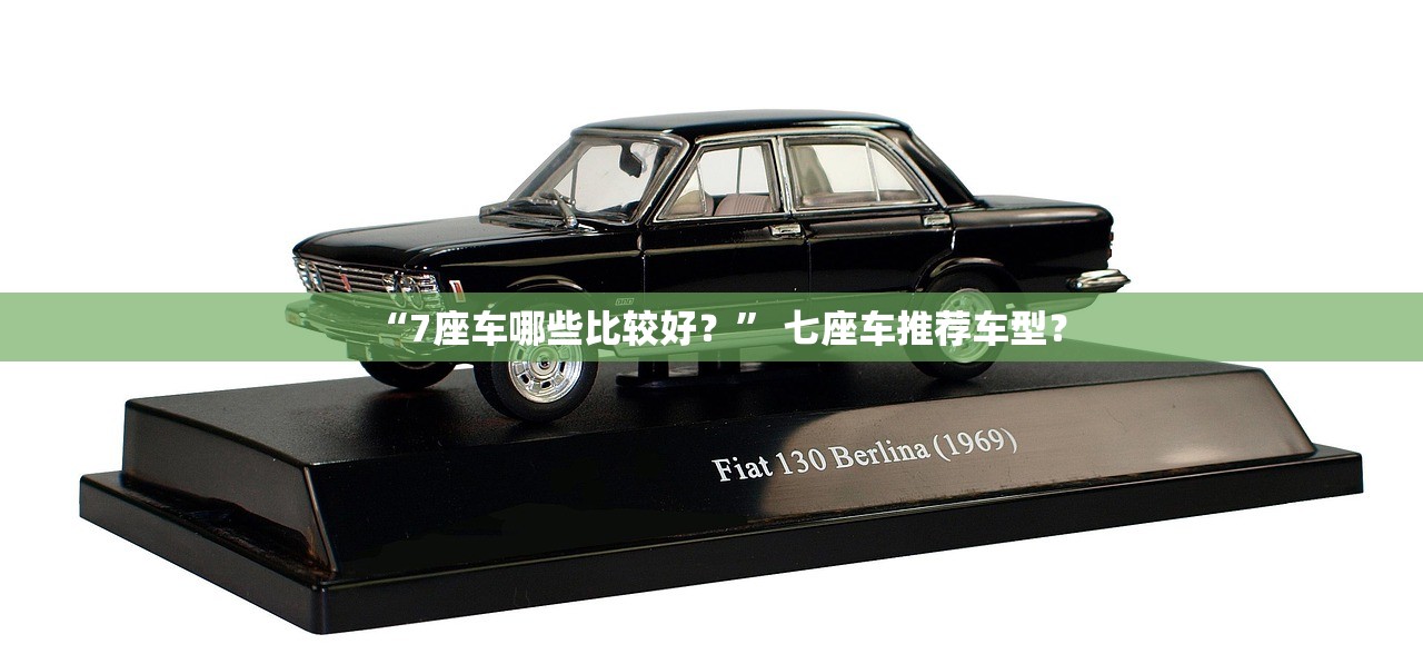 “7座车哪些比较好？” 七座车推荐车型？